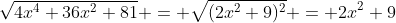 \sqrt{4x^4+36x^2+81} = \sqrt{(2x^2+9)^2} = 2x^2+9