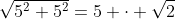 \sqrt{5^2+5^2}=5 \cdot \sqrt{2}