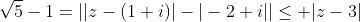 \sqrt{5}-1=||z-(1+i)|-|-2+i||\leq |z-3|
