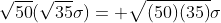 \sqrt{50}(\sqrt{35}\sigma)= \sqrt{(50)(35)}\sigma