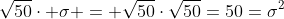 \sqrt{50}\cdot \sigma = \sqrt{50}\cdot\sqrt{50}=50=\sigma^2