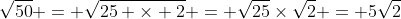 \sqrt{50} = \sqrt{25 \times 2} = \sqrt{25}\times\sqrt{2} = 5\sqrt{2}
