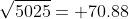 \sqrt{5025}= 70.88