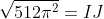 \sqrt{512\pi^2}=IJ