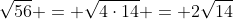 \sqrt{56} = \sqrt{4\cdot14} = 2\sqrt{14}