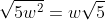 \sqrt{5w^2}=w\sqrt{5}