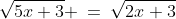 \sqrt{5x+3} \:=\:\sqrt{2x+3}