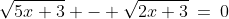 8)\;\;\sqrt{5x+3} - \sqrt{2x+3}\:=\:0