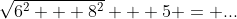\sqrt{6^2 + 8^2} + 5 = ...