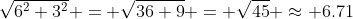 \sqrt{6^2+3^2} = \sqrt{36+9} = \sqrt{45} \approx 6.71