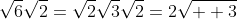 \sqrt{6}{\sqrt{2}=\sqrt{2}\sqrt{3}\sqrt{2}=2\sqrt{  3}