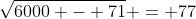 \sqrt{6000 - 71} = 77