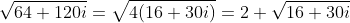 \sqrt{64+120i}=\sqrt{4(16+30i)}=2 \sqrt{16+30i}