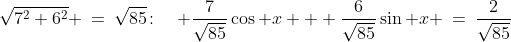 \sqrt{7^2+6^2} \:=\:\sqrt{85}\!:\quad \frac{7}{\sqrt{85}}\cos x + \frac{6}{\sqrt{85}}\sin x \:=\:\frac{2}{\sqrt{85}}