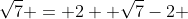 \sqrt{7} = 2 +\sqrt{7}-2 