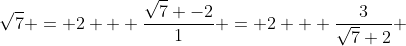 \sqrt{7} = 2 + \frac{\sqrt{7} -2}{1} = 2 + \frac{3}{\sqrt{7}+2} 