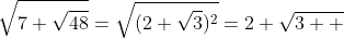 \sqrt{7+\sqrt{48}}=\sqrt{(2+\sqrt{3})^2}=2+\sqrt{3  }