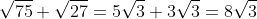 \sqrt{75}+\sqrt{27}=5\sqrt{3}+3\sqrt{3}=8\sqrt{3}