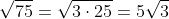 \sqrt{75}=\sqrt{3\cdot25}=5\sqrt{3}