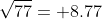\sqrt{77}= 8.77