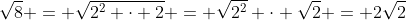 \sqrt{8} = \sqrt{2^2 \cdot 2} = \sqrt{2^2} \cdot \sqrt{2} = 2\sqrt{2}