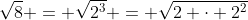 \sqrt{8} = \sqrt{2^3} = \sqrt{2 \cdot 2^2}