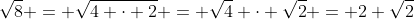 \sqrt{8} = \sqrt{4 \cdot 2} = \sqrt{4} \cdot \sqrt{2} = 2 \sqrt{2}