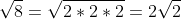 \sqrt{8}=\sqrt{2*2*2}=2\sqrt{2}