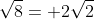 \sqrt{8}= 2\sqrt{2}