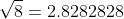 \sqrt{8}=2.8282828