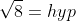 \sqrt{8}=hyp