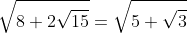 \sqrt{8+2\sqrt{15}}=\sqrt{5+\sqrt{3}}