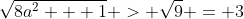 \sqrt{8a^2 + 1} > \sqrt{9} = 3