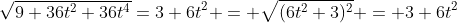 \sqrt{9+36t^2+36t^4}=3+6t^2 = \sqrt{(6t^2+3)^2} = 3+6t^2