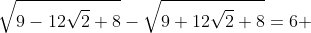 \sqrt{9-12{\sqrt2}+8}-\sqrt{9+12{\sqrt2}+8}=6 