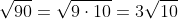 \sqrt{90}=\sqrt{9\cdot10}=3\sqrt{10}