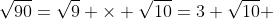 \sqrt{90}=\sqrt{9} \times \sqrt{10}=3 \sqrt{10} 