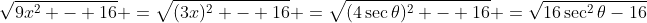 \sqrt{9x^2 - 16} \:=\:\sqrt{(3x)^2 - 16} \:=\:\sqrt{(4\sec\theta)^2 - 16} \:=\:\sqrt{16\sec^2\theta-16}