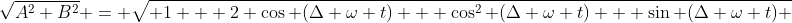 \sqrt{A^2+B^2} = \sqrt{ 1 + 2 \cos (\Delta \omega t) + \cos^2 (\Delta \omega t) + \sin (\Delta \omega t) }