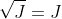 \sqrt{J}=J