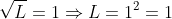 \sqrt{L}=1\Rightarrow{L=1^2=1}