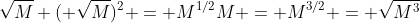 \sqrt{M} ( \sqrt{M})^2 = M^{1/2}M = M^{3/2} = \sqrt{M^3}