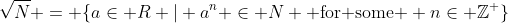 \sqrt{N} = \{a\in R | a^n \in N \text{ for some } n\in \mathbb{Z^+}\}