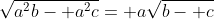 \sqrt{a^2b- a^2c}= a\sqrt{b- c}