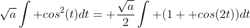 \sqrt{a}\int cos^2(t)dt= \frac{\sqrt{a}}{2}\int (1+ cos(2t))dt