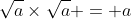\sqrt{a}\times\sqrt{a} = a