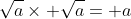 \sqrt{a}\times \sqrt{a}= a