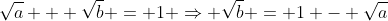 \sqrt{a} + \sqrt{b} = 1 \Rightarrow \sqrt{b} = 1 - \sqrt{a}