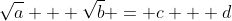 \sqrt{a} + \sqrt{b} = c + d