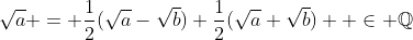\sqrt{a} = \frac{1}{2}(\sqrt{a}-\sqrt{b})+\frac{1}{2}(\sqrt{a}+\sqrt{b})  \in \mathbb{Q}
